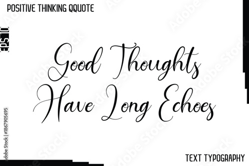 Good Thoughts Have Long Echoes   -Positive Thinking Artistic Cursive Typography Lettering