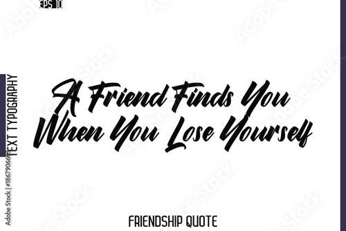 A Friend Finds You When You Lose Yourself  -Friendship Quote Cursive Calligraphy Hand Lettering Vector