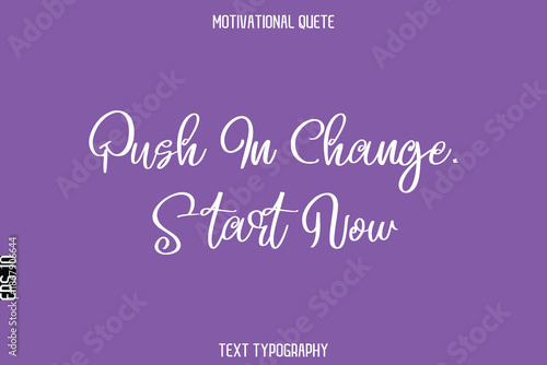 Push In Change. Start Now   -Entrepreneur Hustle Quote Typography Text for Motivation Saying