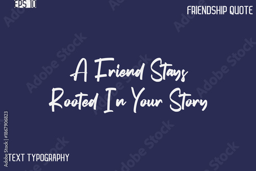 A Friend Stays Rooted In Your Story   -Best Friendship Message Minimalistic Cursive Typography Vector