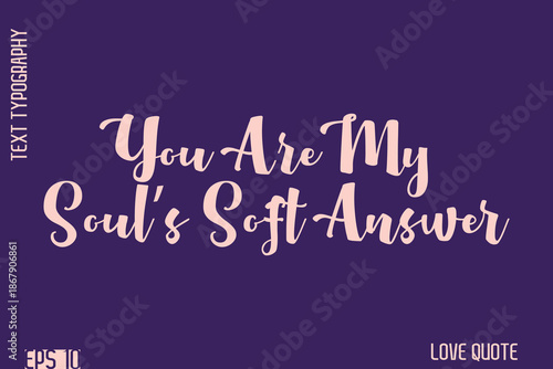 You Are My Soul’s Soft Answer    -Romantic Love Phrase Stylish Bold Cursive Typography Lettering Text Design