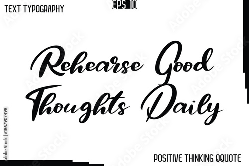 Rehearse Good Thoughts Daily    -Positive Motivational Quotes Vector Cursive Typography Text Design