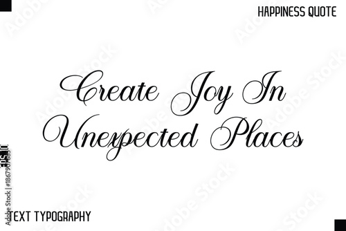 Create Joy In Unexpected Places   -Happiness Saying Handwritten Cursive Text Lettering Vector Quote