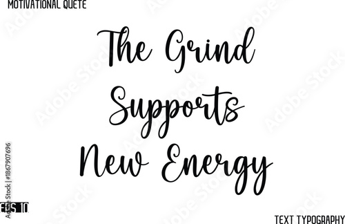 The Grind Supports New Energy   -Cursive Typography Text Design Of Motivational Quote