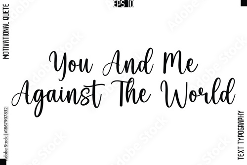 You And Me Against The World  -Love and Relationship Inspirational Quotes Vector Text Typography Cursive Lettering
