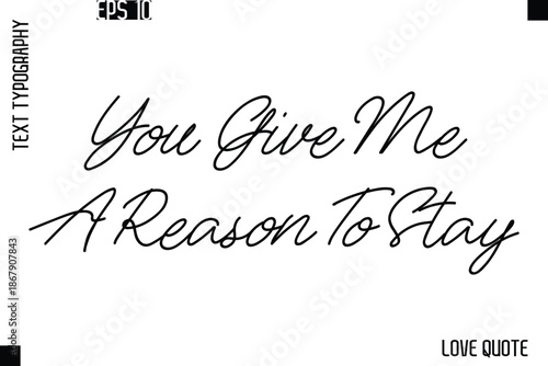 You Give Me A Reason To Stay  -Love Saying Vector Handwritten Cursive Lettering Design