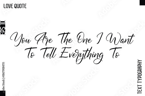 You Are The One I Want To Tell Everything To    -Inspirational Love Quote Handwritten Cursive Typography Text Design