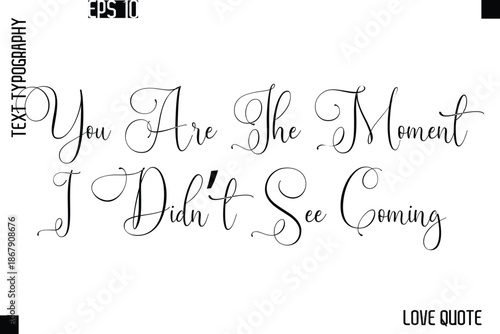 You Are The Moment I Didn’t See Coming   -Love Saying Vector Handwritten Cursive Lettering Design
