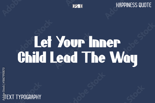 Let Your Inner Child Lead The Way   -Popular Happiness Quote Modern Typography Text Design