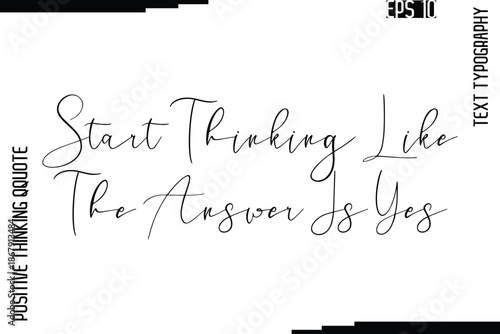 Start Thinking Like The Answer Is Yes   -Inspired Positive Quotes Handwritten Lettering Cursive Text Vector