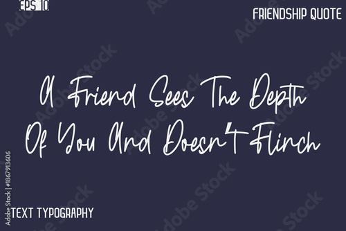 A Friend Sees The Depth Of You And Doesn’t Flinch    -Best Friendship Message Minimalistic Cursive Typography Vector