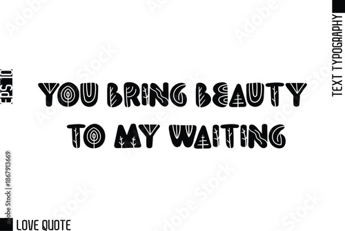 You Bring Beauty To My Waiting   -Trendy Love Quotes Modern Stylish Typography Bold Floral Text Lettering