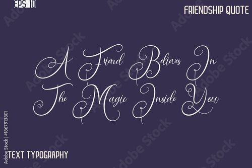 A Friend Believes In The Magic Inside You  -Best Friendship Message Minimalistic Cursive Typography Vector