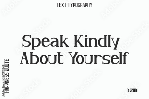 Speak Kindly About Yourself   -Self-Love Saying Modern Typography Design for Motivational Lifestyle Art and Prints