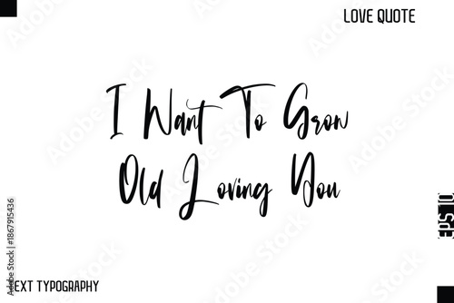 I Want To Grow Old Loving You   -Cute Love Quote Stylish Cursive Typography Vector Elegant Design