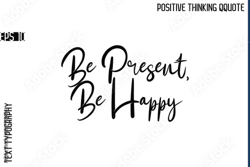 Be Present, Be Happy   -Positive Vibes Cursive Text Typography Lettering Quotes Vector