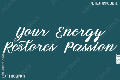 Your Energy Restores Passion   -Bold Typography Cursive Lettering Text Design Of Motivational Print