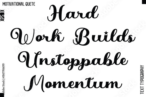 Hard Work Builds Unstoppable Momentum  -Motivational Action Quote Vector Bold Cursive Typography Text for Entrepreneurs