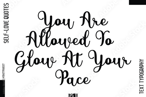 You Are Allowed To Glow At Your Pace    -Self-Love Handwritten Cursive Calligraphy Lettering Quote Vector
