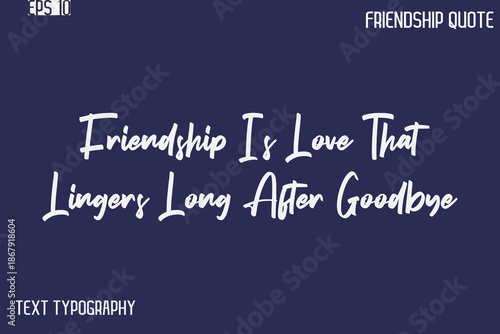 Friendship Is Love That Lingers Long After Goodbye  -Best Friendship Message Minimalistic Cursive Typography Vector
