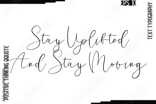 Stay Uplifted And Stay Moving  -Inspired Positive Quotes Handwritten Lettering Cursive Text Vector