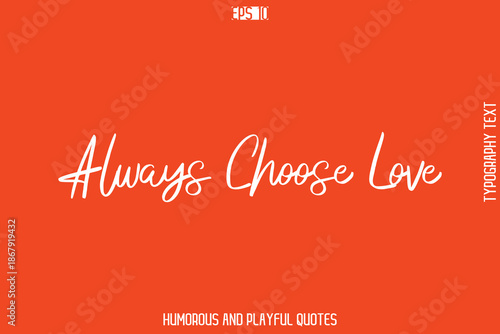 Always Choose Love   -Witty Typography Vector – Funny Quote and Playful Handwritten Cursive Lettering