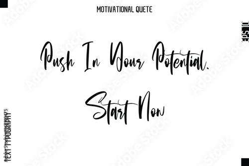 Push In Your Potential. Start Now  Abstract Artistic Motivational Cursive Typography Quote