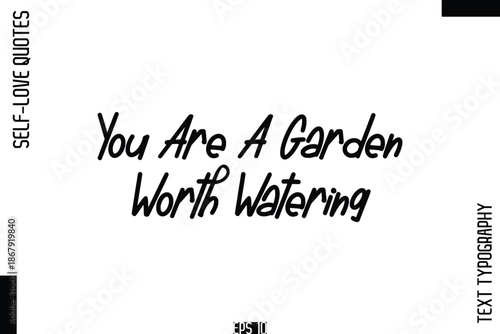 You Are A Garden Worth Watering    -Self-Love Handwritten Cursive Calligraphy Lettering Quote Vector
