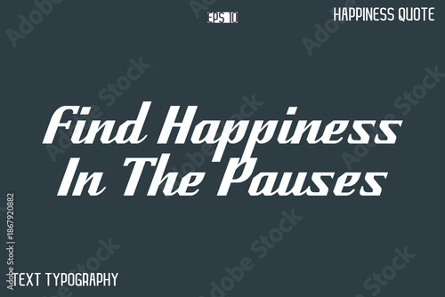 Find Happiness In The Pauses   -Famous Happiness Phrase Quote Modern Typography Text Vector