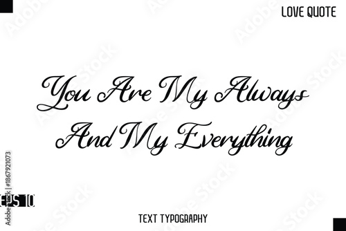 You Are My Always And My Everything   -Romantic Love Quotes Stylish Cursive Typography Text Lettering Design