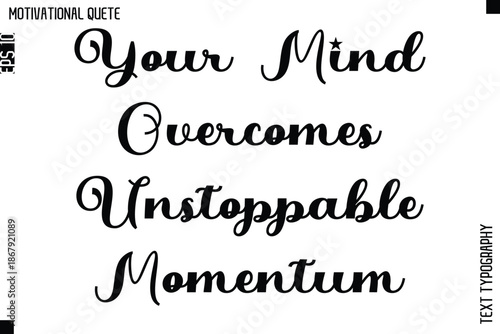 Your Mind Overcomes Unstoppable Momentum  -Motivational Action Quote Vector Bold Cursive Typography Text for Entrepreneurs