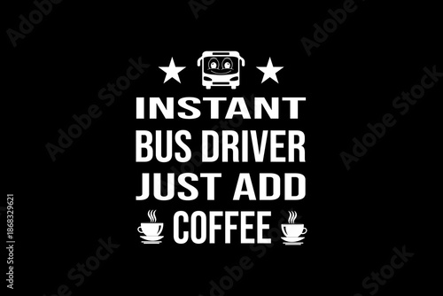 Instant bus driver just add coffee svg quotes typography t-shirt design for cricut.