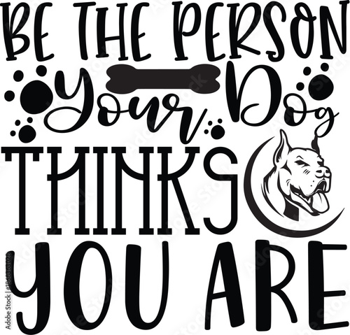 Be The Person Your Dog Thinks You Are Inspirational Pet Quote