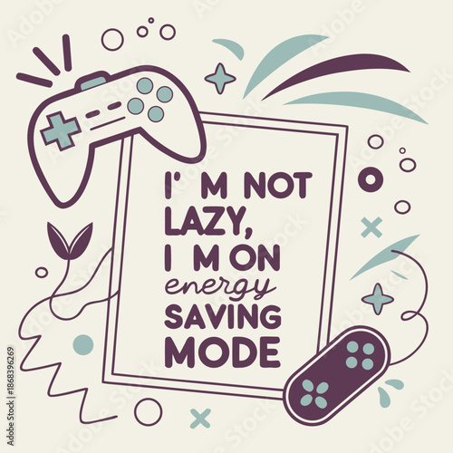 Creative gaming quote illustration with retro game controller and doodle elements featuring text about energy saving mode for lazy gamers and hobbyists who enjoy indoor activities and leisure time