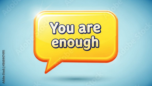 Vibrant yellow speech bubble with motivational text 'you are enough' on a soothing blue background symbolizing encouragement and self acceptance