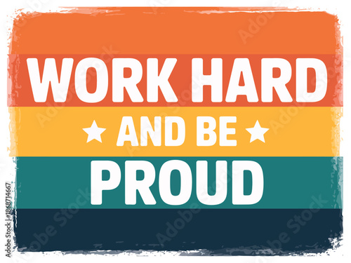 Vibrant Work Hard Be Proud
