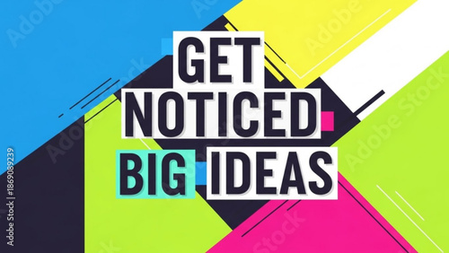 Vibrant geometric background with get noticed big ideas text overlay for creative business presentations with inspiration with motivation