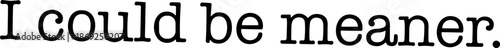 I Could Be Meaner SVG, Sarcasm SVG, Sarcastic SVG, Funny Quote SVG, Funny Humor Shirt, Sassy Quote SVG, Sarcastic Quote SVG, Funny Quote Shirt, Funny Humor SVG, Funny Quote SVG, Trendy SVG, Women svg