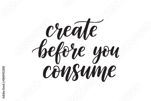 Create before you consume inspirational quote vector illustration on transparent background