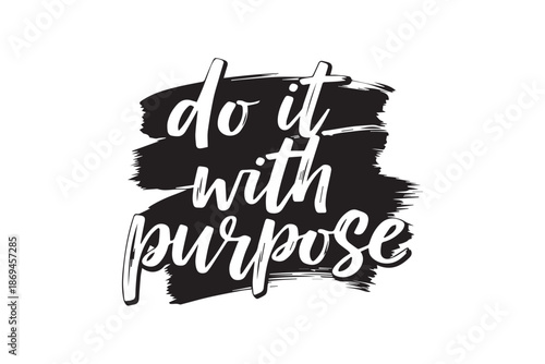 Do it with purpose motivational quote in black and white brush stroke design , vector illustration on transparent background