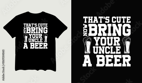 That's cute now bring your uncle a beer t-shirt design for t-shirt quotes or poster svg printable cut file