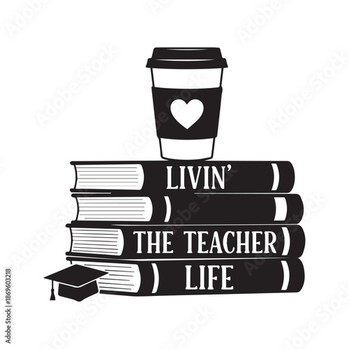 Livin the teacher life quote on stack of books with coffee cup. Vector black silhouette illustration of school education concept. Typography design for appreciation gift, shirt print, or cutting mach
