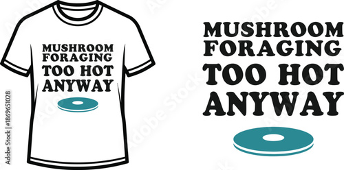 MUSHROOM FORAGING TOO HOT ANYWAY Typography T-shirt Design, Bold, Retro, Minimalist, isolated on transparent background