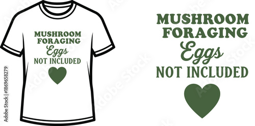 MUSHROOM FORAGING Eggs NOT INCLUDED Typography T-shirt Design, clean, minimalist, modern, isolated on transparent background