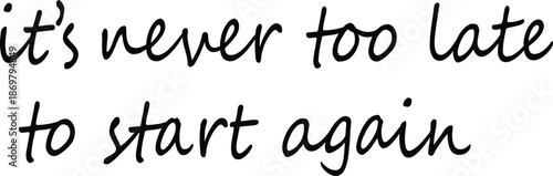 It’s Never Too Late to Start Again Inspirational Quote Typography Design in Handwritten Script Style for Motivation and Personal Growth