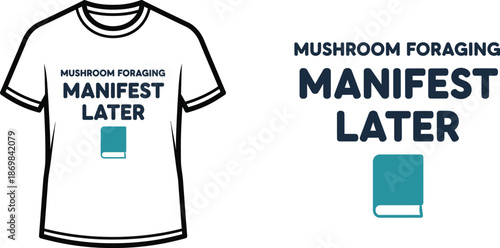 MUSHROOM FORAGING MANIFEST LATER Typography T-shirt Design, minimalist, isolated on transparent background
