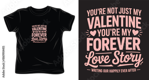 You are not just my valentine you are my forever love story writing our happily ever after t shirt design
