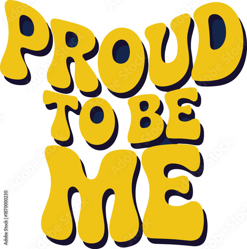 Bold yellow Proud to be Me text design on dark blue background inspirational message of self acceptance and confidence for diverse social media positive affirmation and mental health awareness campaig
