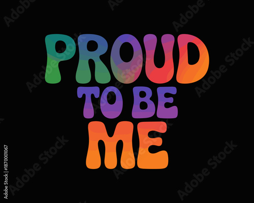 Proud to be me colorful lettering on black background showing LGBTQ+ pride and self-acceptance with retro groovy typography for social justice awareness campaigns and inclusive community engagement po