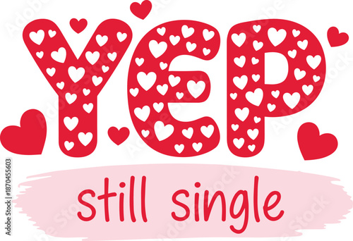 Valentine Yep Still Single Funny Typography Design with Hearts, Bold Hand Drawn Anti Valentine Quote Artwork for Valentine Gifts, T Shirt, Mug, Sticker and Card